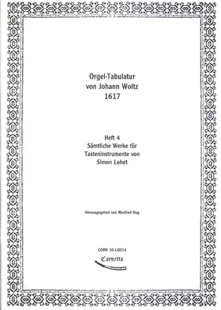 Lohet Simon - Orgel-Tabulatur von Johann Woltz Heft 4: Sämtliche Werke für Tasteninstrumente