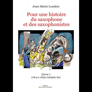 Jean-Marie Londeix - Pour une histoire du saxophone et des saxophonistes 1