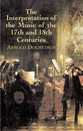 Arnold Dolmetsch: The Interpretation of the Music of the 17th and 18th Centuries