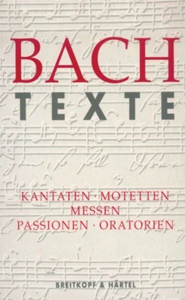 Johann Sebastian Bach - Texte zu den Kantaten, Motetten, Messen, Passionen und Oratorien