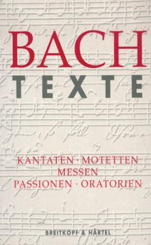Johann Sebastian Bach: Texte zu den Kantaten, Motetten, Messen, Passionen und Oratorien