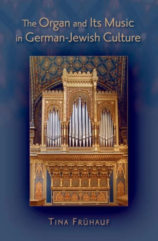 Tina Frühauf - The Organ and Its Music In German-Jewish Culture