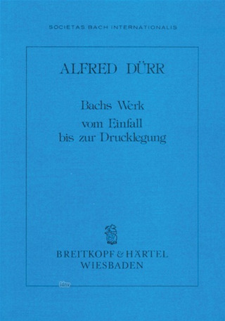 Alfred Dürr - Bachs Werk – Vom Einfall bis zur Drucklegung