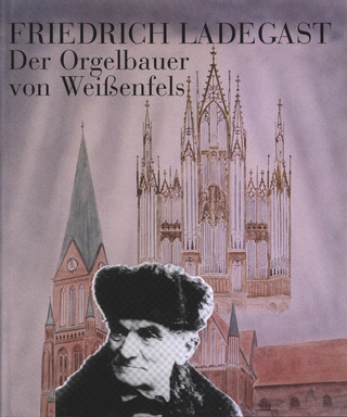 Friedrich Ladegast – Der Orgelbauer von Weissenfels
