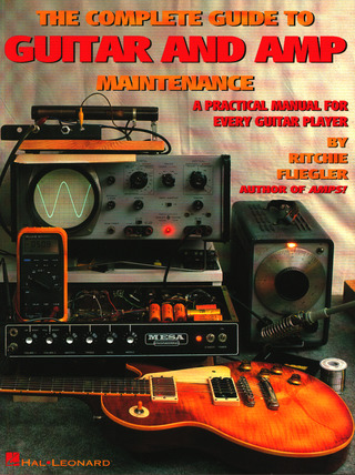Ritchie Fliegler - Complete Guide To Guitar and Amp Maintenance