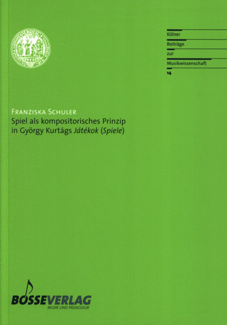 Franziska Schuler - Spiel als kompositorisches Prinzip in György Kurtágs "Játékok (Spiele)"