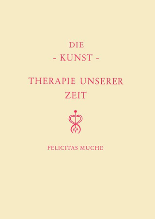 Felicitas Muche - Die Kunst – Therapie unserer Zeit