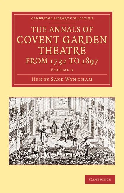Henry Saxe Wyndham - Annals of Covent Garden Theatre from 1732 to 1897