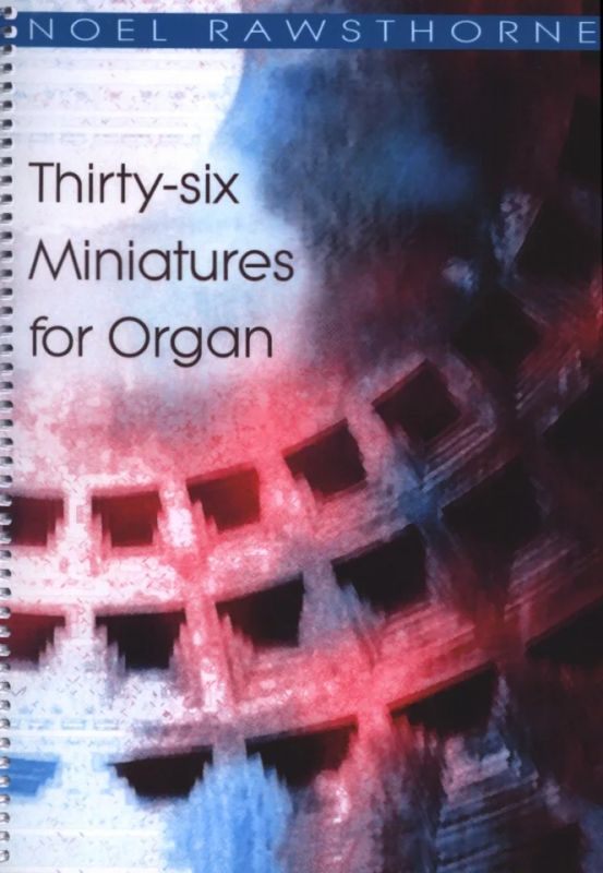 Noel Rawsthorne - Thirty-six Miniatures for Organ