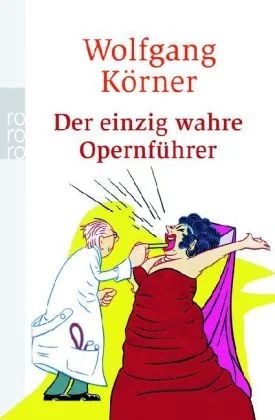 Wolfgang Körner - Der einzig wahre Opernführer