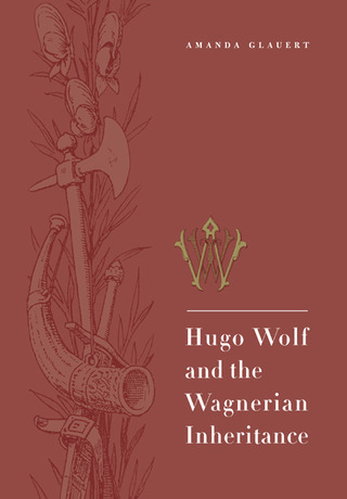 Amanda Glauert - Hugo Wolf and the Wagnerian Inheritance