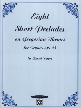Marcel Dupré: 8 Short Pieces Op 45 On Gregorian Themes