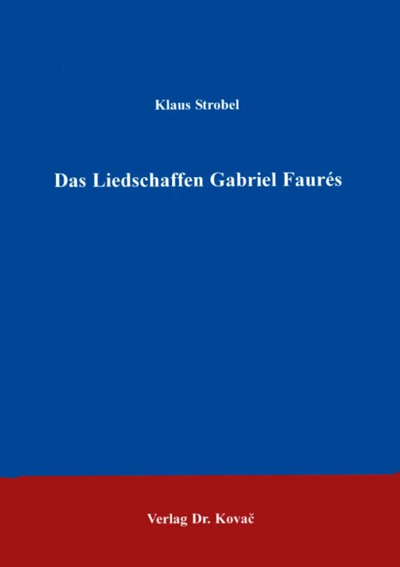 Klaus Strobelet al. - Das Liedschaffen Gabriel Faurés