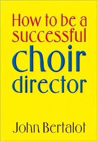 John Bertalot - How to be a successful Choir Director