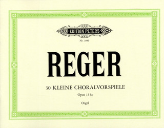 Max Reger - 30 kleine Choralvorspiele zu den gebräuchlichsten Chorälen op. 135a