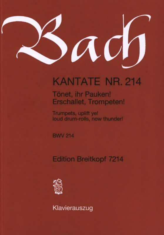 Johann Sebastian Bach - Cantata BWV 214 “Trumpets, uplift ye! loud drum-rolls, now thunder!”