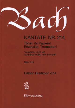 Johann Sebastian Bach - Cantata BWV 214 “Trumpets, uplift ye! loud drum-rolls, now thunder!”