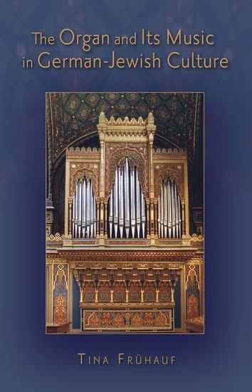 Tina Frühauf - The Organ and Its Music in German-Jewish Culture