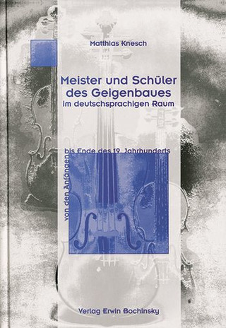 Matthias Knesch - Meister und Schüler des Geigenbaues im deutschsprachigen Raum
