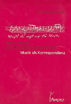 Cornelia Bartsch - Fanny Hensel geb. Mendelssohn Bartholdy – Musik als Korrespondenz