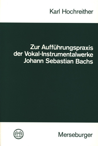 Karl Hochreither: Zur Aufführungspraxis der Vokal-Instrumentalwerke Johann Sebastian Bachs