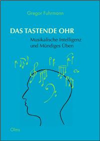 Gregor Fuhrmann - Das tastende Ohr - Musikalische Intelligenz und mündiges Üben
