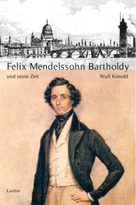 Wulf Konold - Felix Mendelssohn Bartholdy und seine Zeit