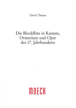 Ulrich Thieme - Die Blockflöte in Kantate, Oratorium und Oper des 17. Jahrhunderts