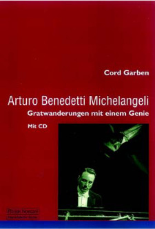 Cord Garben - Arturo Benedetti Michelangeli – Gratwanderungen mit einem Genie