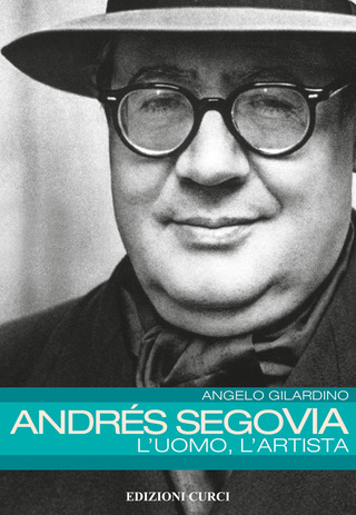 Angelo Gilardino - Andres Segovia L'Uomo L'Artista