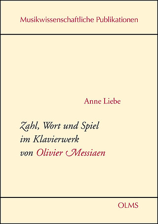 Anne Liebe - Zahl, Wort und Spiel im Klavierwerk von Olivier Messiaen