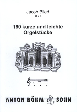 Blied Jacob - 160 Kurze Und Leichte Orgelstuecke Op 34