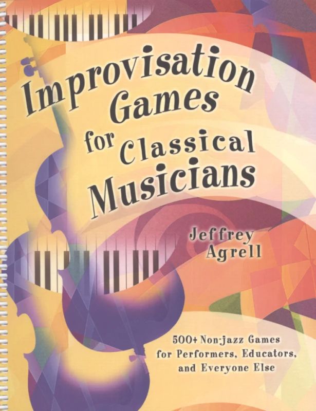 Jeffrey Agrell - Improvisation Games for classical Musicians