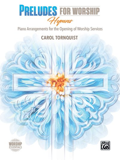 C. Carol Tornquist: Preludes for Worship: Hymns: Piano Arrangements for the Opening of Worship Services