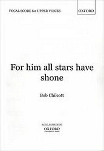 B. Chilcott: For him all stars have shone, Ch (Chpa)