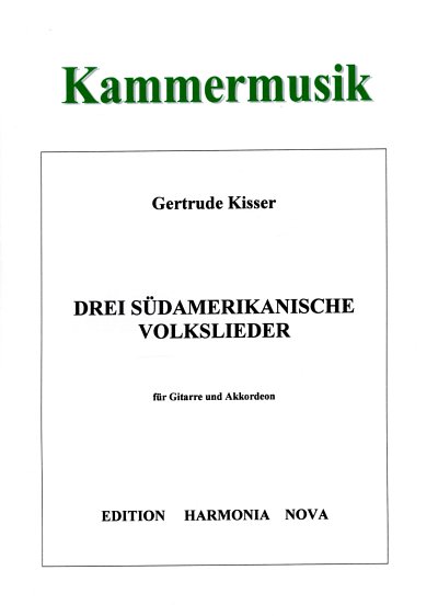 Kisser, Gertrude: Drei Suedamerikanische Volkslieder fuer Gi