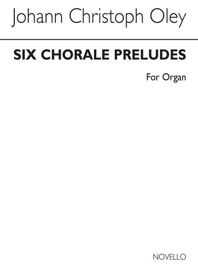 J.C. Oley: Six Chorale Preludes For, Org