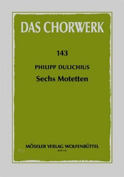 Dulichius Philipp: 6 Motetten Das Chorwerk 143