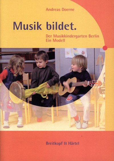 Doerne, Andreas: Musik bildet Der Musikkindergarten Berlin /