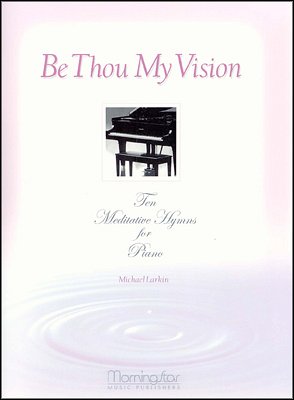 M. Larkin: Be Thou My Vision 10 Meditative Hymns for P, Klav