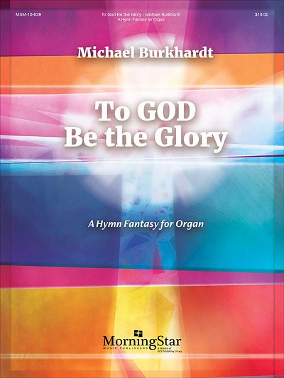 M. Burkhardt: To God Be the Glory: A Hymn Fantasy for O, Org