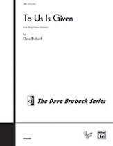 D. Brubeck: To Us Is Given SATB