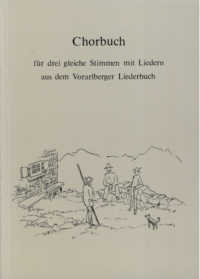 Chorbuch Fuer 3 Gleiche Stimmen Mit Liedern Aus Dem Vorarlbe