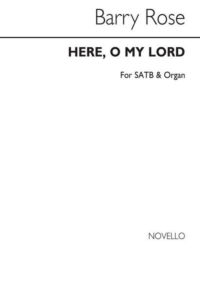 B. Rose: Here O My Lord (SATB/Organ), GchOrg (Chpa)