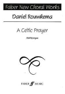 Rouwkema Daniel: A Celtic Prayer Faber New Choral Works