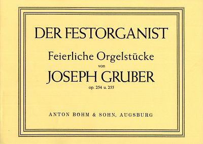 Gruber, Joseph: Der Festorganist Feierliche Orgelstuecke op.