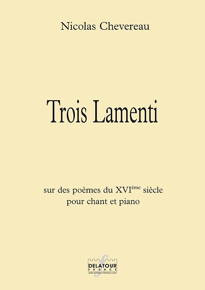 CHEVEREAU Nicolas: Trois lamenti sur des poèmes du XVIe siècle für Gesang und Klavier