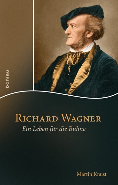 Martin Knust : Richard Wagner Ein Leben fuer die Buehne 