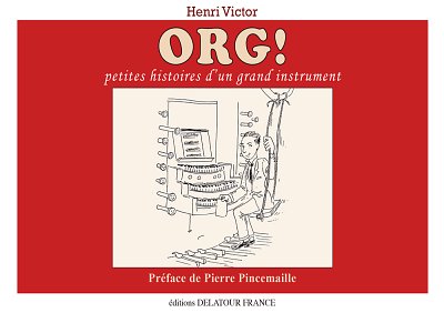 VICTOR Henri: ORG ! Petites histoires d'un grand instrument
