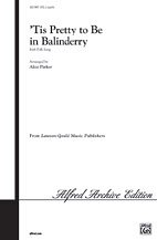A. Alice Parker: Tis Pretty to Be in Balinderry SATB